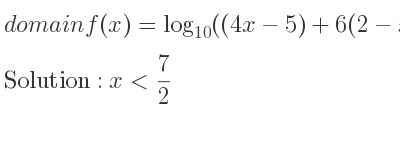 The domain of f(x)=log_{10}((4x-5)+6(2-x)) is x< 7/2